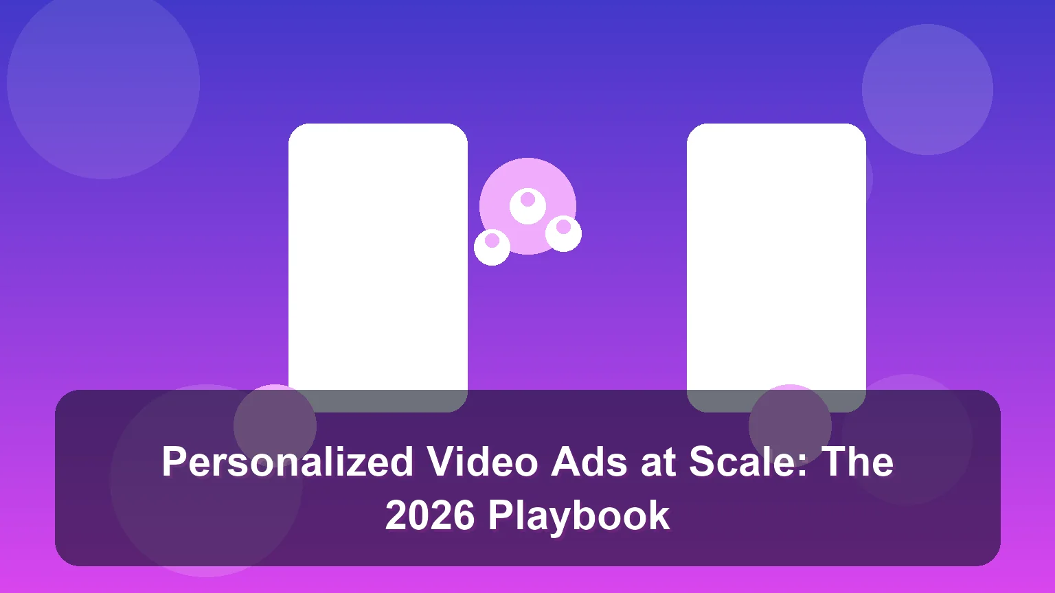 A practical playbook for personalized video ads at scale: personalization dimens